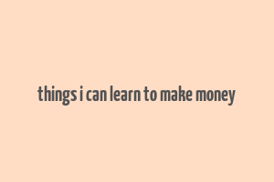 things i can learn to make money