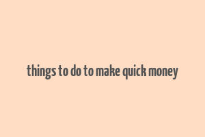 things to do to make quick money