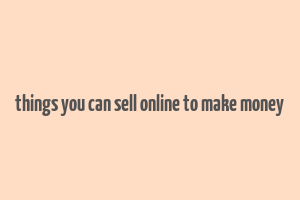 things you can sell online to make money