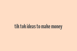 tik tok ideas to make money