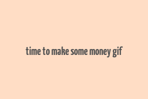 time to make some money gif