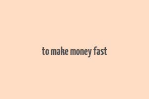 to make money fast