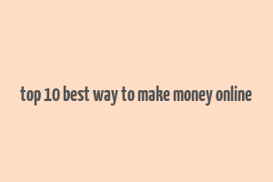 top 10 best way to make money online