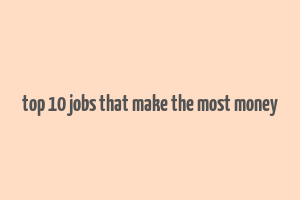 top 10 jobs that make the most money