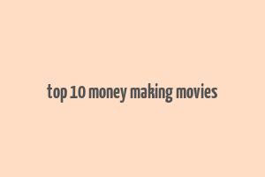 top 10 money making movies