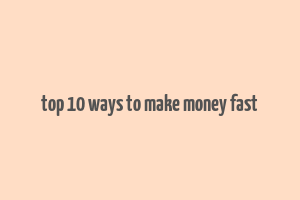 top 10 ways to make money fast