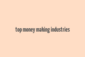 top money making industries