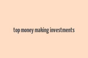 top money making investments