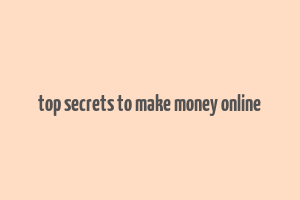 top secrets to make money online