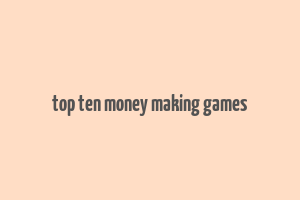 top ten money making games