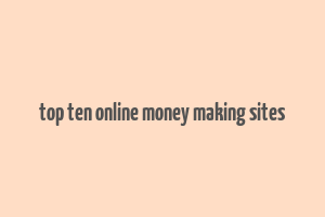 top ten online money making sites