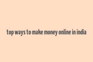 top ways to make money online in india