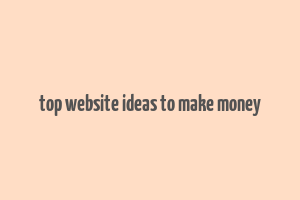 top website ideas to make money