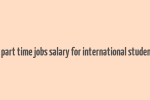 uk part time jobs salary for international students