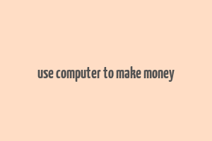 use computer to make money