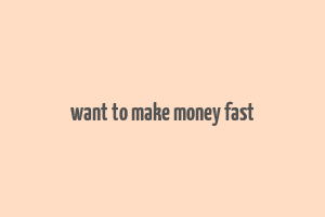 want to make money fast