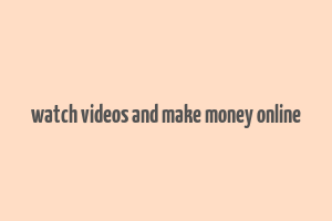 watch videos and make money online