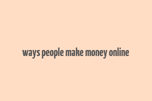 ways people make money online