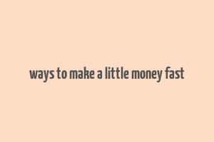 ways to make a little money fast