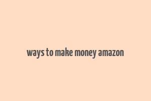 ways to make money amazon