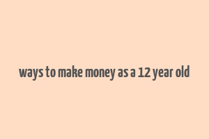 ways to make money as a 12 year old