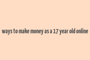 ways to make money as a 17 year old online