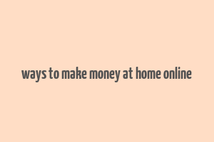 ways to make money at home online