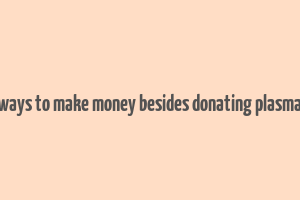 ways to make money besides donating plasma