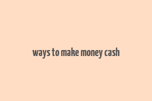 ways to make money cash