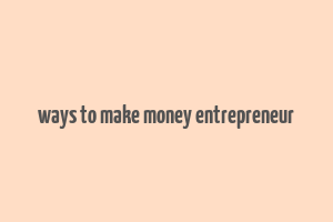 ways to make money entrepreneur