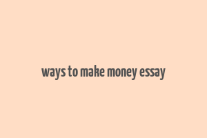 ways to make money essay