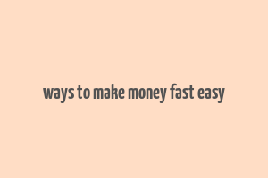 ways to make money fast easy