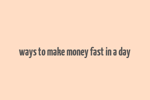 ways to make money fast in a day