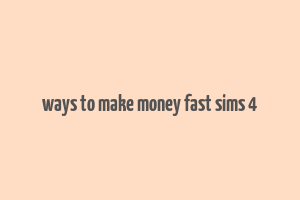 ways to make money fast sims 4