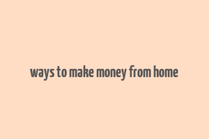 ways to make money from home