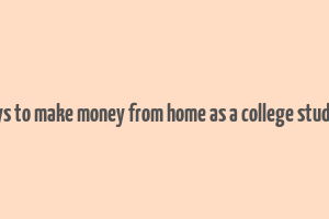 ways to make money from home as a college student