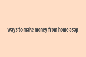 ways to make money from home asap