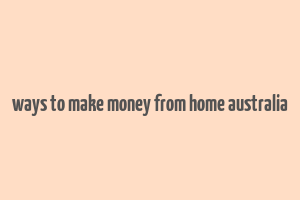 ways to make money from home australia