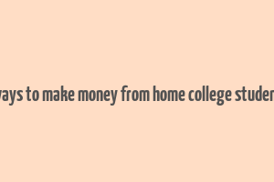 ways to make money from home college student