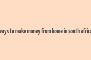 ways to make money from home in south africa