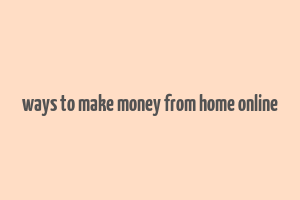 ways to make money from home online