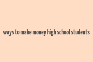 ways to make money high school students