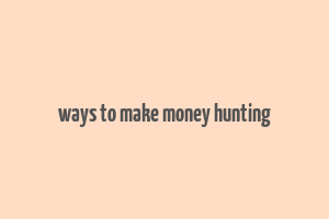 ways to make money hunting