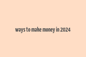 ways to make money in 2024