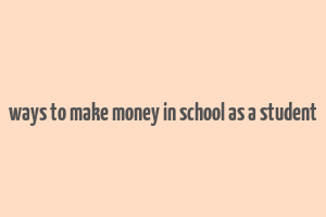 ways to make money in school as a student