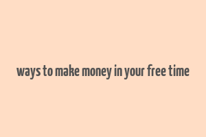 ways to make money in your free time