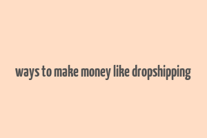 ways to make money like dropshipping