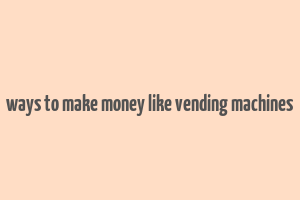 ways to make money like vending machines