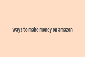 ways to make money on amazon