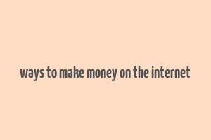 ways to make money on the internet